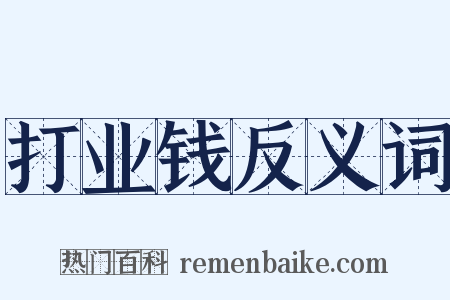 打业钱反义词是什么意思的图片